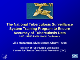 The National Tuberculosis Surveillance System Training Program to Ensure Accuracy of Tuberculosis Data 2010 USPHS Public Health Conference  Lilia Manangan, Elvin Magee, Cheryl Tryon Division.