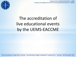 The accreditation of live educational events by the UEMS-EACCME   • How to submit an application: – online at www.eaccme.eu  – no less than 12 weeks.