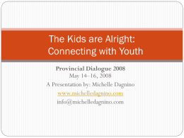 The Kids are Alright: Connecting with Youth Provincial Dialogue 2008 May 14–16, 2008 A Presentation by: Michelle Dagnino www.michelledagnino.com info@michelledagnino.com   Demographics   Population stats Age  Male / Female (number)  Male / Female (% of.