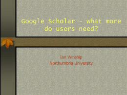 Google Scholar - what more do users need?  Ian Winship Northumbria University Google’s modest mission “Google's mission is to organize the world's information and make.