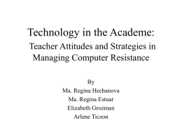 Technology in the Academe: Teacher Attitudes and Strategies in Managing Computer Resistance By Ma.