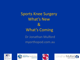 Sports Knee Surgery What’s New & What’s Coming Dr Jonathan Mulford myorthopod.com.au   Who am I?    ACL Surgery  • What do you think of the LARS?   What Are you asking.