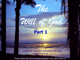 The Will of God Part 1  Authors: Marilyn Johnston & God www.willofgod.biz These slides will roll over automatically if you allow them to   In this book.