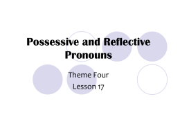 Possessive and Reflective Pronouns Theme Four Lesson 17   Possessive Pronouns Before a Noun Shows ownership Takes the place of a possessive noun These possessive pronouns must be.
