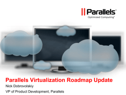 Parallels Virtualization Roadmap Update Nick Dobrovolskiy VP of Product Development, Parallels   Parallels Products – Optimized Computing Parallels Open Platform Ecosystem  APS Catalog & Marketplace  APS Standard  Virtual Templates & Appliances  Automation Dev.