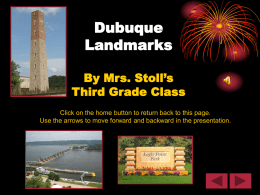 Dubuque Landmarks By Mrs. Stoll’s Third Grade Class Click on the home button to return back to this page. Use the arrows to move forward.