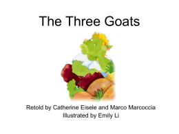 The Three Goats  Retold by Catherine Eisele and Marco Marcoccia Illustrated by Emily Li.
