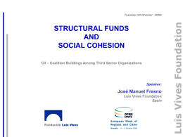 STRUCTURAL FUNDS AND SOCIAL COHESION CII – Coalition Buildings Among Third Sector Organizations  Speaker:  José Manuel Fresno Luis Vives Foundation Spain  Luis Vives Foundation  Tuesday 10 October 2006