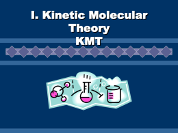 I. Kinetic Molecular Theory KMT Assumptions of KMT •All matter is composed of tiny particles •These particles are in constant, random motion.  •Some particles are.