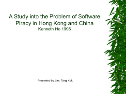 A Study into the Problem of Software Piracy in Hong Kong and China Kenneth Ho 1995  Presented by Lim, Tang Kok.
