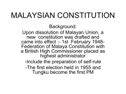 MALAYSIAN CONSTITUTION Background: Upon dissolution of Malayan Union, a new constitution was drafted and came into effect :- 1st February 1948Federation of Malaya Constitution.