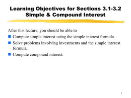 Learning Objectives for Sections 3.1-3.2 Simple & Compound Interest After this lecture, you should be able to  Compute simple interest using the.