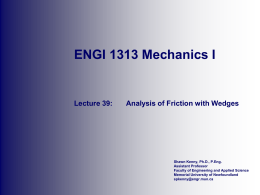 ENGI 1313 Mechanics I  Lecture 39:  Analysis of Friction with Wedges  Shawn Kenny, Ph.D., P.Eng. Assistant Professor Faculty of Engineering and Applied Science Memorial University of.