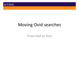 Moving Ovid searches From Hull to York   Login to Ovid via Hull at: http://libguides.hull.ac.uk/medicine/FindArticles ...     (This takes you to Ovid Embase as well as Medline))       1.