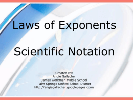 Laws of Exponents Scientific Notation Created By: Angie Gallacher James workman Middle School Palm Springs Unified School District http://angiegallacher.googlepages.com/