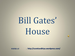 Bill Gates’ House POSTED AT  : http://suratiundhiyu.wordpress.com/   2   3   4   5   6   7   8   9   10   11   12   13   14   15   16   17   18   19   20   21   22   23   24   25   26   27   28   29   30   31   32   33   34   35   36   37   38   39   40   41   42   43   44   45   46   47   48   49   50   51   52   53   54   55   56   57   58   59   POSTED AT : http://suratiundhiyu.wordpress.com/   61   Created by the best neighbors of Bill, who have only Apple computers…