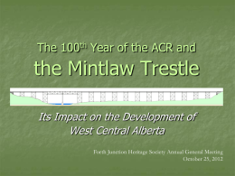 The 100th Year of the ACR and  the Mintlaw Trestle Its Impact on the Development of West Central Alberta Forth Junction Heritage Society Annual.