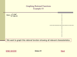 Graphing Rational Functions Example #3 f(x)=  x3 +4x2 x2 +2x+1  We want to graph this rational function showing all relevant characteristics.  END SHOW  Slide #1  Next   Graphing Rational Functions Example.