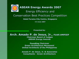 ASEAN Energy Awards 2007 Energy Efficiency and Conservation Best Practices Competition Hotel Furama City Centre, Singapore 4-5 June 2007  Presented by:  Arch.