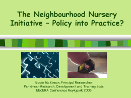 The Neighbourhood Nursery Initiative – Policy into Practice?  Eddie McKinnon, Principal Researcher Pen Green Research, Development and Training Base EECERA Conference Reykjavik 2006   SOCIAL POLICY.