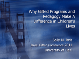 Why Gifted Programs and Pedagogy Make A Difference in Children’s Lives Sally M. Reis Israel Gifted Conference 2011 University of Haifi.