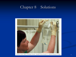 Chapter 8  Solutions Solutions: Solute and Solvent Solutions  Are homogeneous mixtures of two or more substances.  Consist of a solvent and one or more solutes.