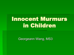 Innocent Murmurs in Children Georgeann Wang, MS3 Murmurs in Children  Heart murmurs are one of the most common physical findings in any practice that.