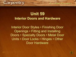 PowerPoint® Presentation  Unit 59 Interior Doors and Hardware Interior Door Styles • Finishing Door Openings • Fitting and Installing Doors • Specialty Doors • Metal.