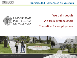 Universidad Politécnica de Valencia  We train people We train professionals  Education for employment.