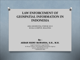 LAW ENFORCEMENT OF GEOSPATIAL INFORMATION IN INDONESIA ASIA GEOSPATIAL FORUM 2013 KUALA LUMPUR, MALAYSIA  By : AKBAR HIZNU MAWANDA, S.H., M.H. Legal Consultant, Legal Drafter, In-House Lawyer of.