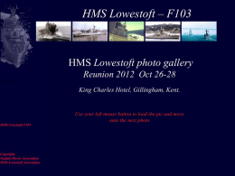 HMS Lowestoft – F103  HMS Lowestoft photo gallery Reunion 2012 Oct 26-28 King Charles Hotel, Gillingham, Kent.  Use your left mouse button to load.