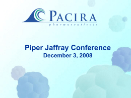Piper Jaffray Conference December 3, 2008 Pacira Pharmaceuticals, Inc. Acute Care Specialty Pharmaceutical Company • Established March 2007 – SkyePharma Injectable Business • Syndicate.