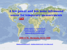 A low power and low noise infrasound sensor for temporary measurements  Damien PONCEAU, CEA/DIF/DASE Sébastien PEYRAUD, CEA/DIF/DASE Patrick DUPONT, CEA/DIF/DASE Stéphane DENIS, CEA/DIF/DASE  2008 ITW, Bermuda,