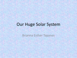 Our Huge Solar System Brianna Esther Tapanes Mercury • It only takes 88 Earthdays for Mercury to make one rotation. • Mercury is a.