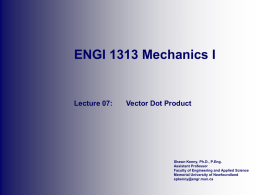 ENGI 1313 Mechanics I  Lecture 07:  Vector Dot Product  Shawn Kenny, Ph.D., P.Eng. Assistant Professor Faculty of Engineering and Applied Science Memorial University of Newfoundland spkenny@engr.mun.ca.