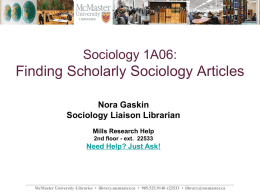 Sociology 1A06:  Finding Scholarly Sociology Articles Nora Gaskin Sociology Liaison Librarian Mills Research Help 2nd floor - ext.
