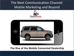 The Next Communication Channel: Mobile Marketing and Beyond  Title slide  The Rise of the Mobile Connected Dealership.
