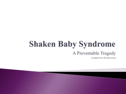 A Preventable Tragedy (Adapted from Realityworks)     Clinical Definition—Shaken Baby Syndrome, or SBS, is a form of Abusive Head Trauma (AHT) that causes bleeding over.