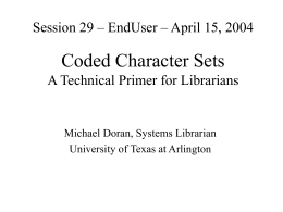 Session 29 – EndUser – April 15, 2004  Coded Character Sets A Technical Primer for Librarians  Michael Doran, Systems Librarian University of Texas at.