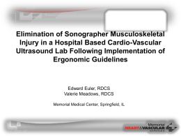 Elimination of Sonographer Musculoskeletal Injury in a Hospital Based Cardio-Vascular Ultrasound Lab Following Implementation of Ergonomic Guidelines  Edward Euler, RDCS Valerie Meadows, RDCS Memorial Medical Center,