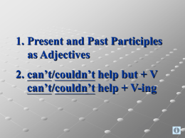1. Present and Past Participles as Adjectives 2. can’t/couldn’t help but + V can’t/couldn’t help + V-ing   1.
