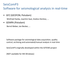 SeisComP3 Software for seismological analysis in real-time • GFZ (GEOFON; Potsdam) Winfried Hanka, Joachim Saul, Andres Heinloo, ...  • GEMPA (Potsdam) Bernd Weber, Jan Becker,
