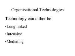 Organisational Technologies Technology can either be: •Long linked  •Intensive •Mediating   Long linked technology • Interdependencies are sequential • Tasks accomplished serially • Continuous output of a standard product e.g.