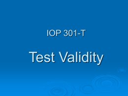 IOP 301-T  Test Validity   What is validity? It is the accuracy of the measure in reflecting the concept it is supposed to measure. In simple.
