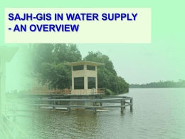 SAJH-GIS IN WATER SUPPLY - AN OVERVIEW   INTRODUCTION •  This system is to store digital water assets data in a master database.  •  To support our.