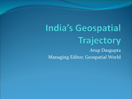 Arup Dasgupta Managing Editor, Geospatial World   India’s Geospatial Legacy  Survey of India set up in  Geological Survey of India set up in 1851 