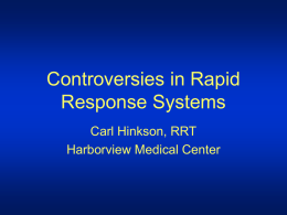 Controversies in Rapid Response Systems Carl Hinkson, RRT Harborview Medical Center   Table of Contents • • • •  Evolution of Rapid Response systems What are Rapid Response systems What evidence supports.