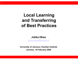 *  Local Learning and Transferring of Best Practices Jukka Oksa jukka.oksa@joensuu.fi University of Joensuu, Karelian Institute Joensuu, 18 February 2009   *  From Network Concept to New Communities for Development 1.