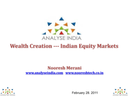Wealth Creation --- Indian Equity Markets  Nooresh Merani www.analyseindia.com www.nooreshtech.co.in  February 28. 2011   Power of Equity Using the example used by all Mutual Funds to.