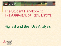 Chapter 12  The Student Handbook to THE APPRAISAL OF REAL ESTATE Highest and Best Use Analysis       Fundamentals of Highest and Best Use  Highest and.